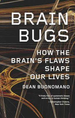 Brain Bugs: How the Brain's Flaws Shape Our Lives - Buonomano, Dean