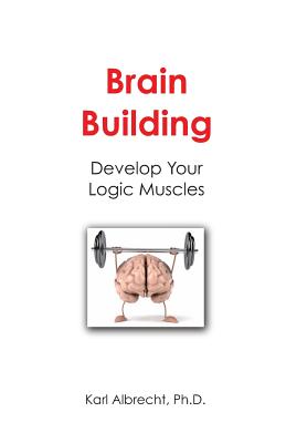 Brain Building: Develop Your Logic Muscles - Albrecht, Karl