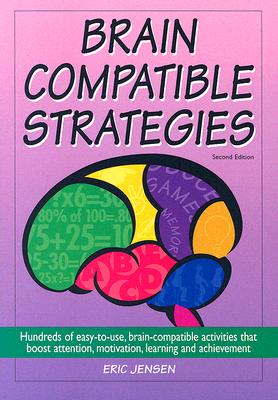Brain-Compatible Strategies: Hundreds of Easy-To-Use, Brain-Compatible Activities That Boost Attention, Motivation, Learning and Achievement - Jensen, Eric P (Editor)
