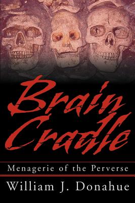 Brain Cradle: Menagerie of the Perverse - Donahue, William J