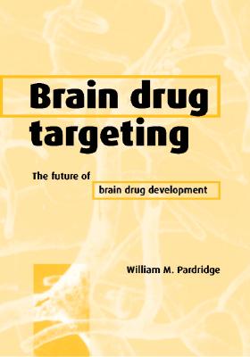 Brain Drug Targeting: The Future of Brain Drug Development - Pardridge, William M, MD