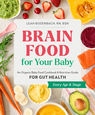 Brain Food for Your Baby: An Organic Baby Food Cookbook and Nutrition Guide for Gut Health - Bodenbach, Leah