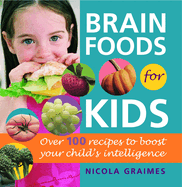 Brain Foods for Kids: Over 100 Recipes to Boost Your Child's Intelligence: A Cookbook