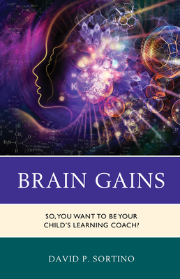 Brain Gains: So, You Want to Be Your Child's Learning Coach? - Sortino, David P