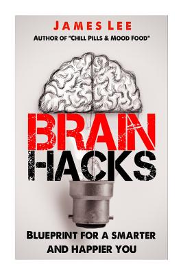 Brain Hacks - Blueprint for a smarter and happier you - Lee, James, Dr.