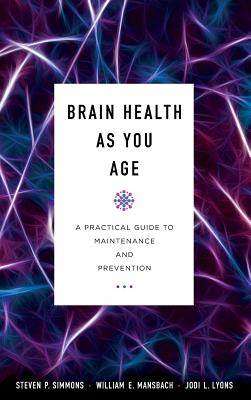 Brain Health as You Age: A Practical Guide to Maintenance and Prevention - Simmons, Steven P, MD, and Mansbach, William E, and Lyons, Jodi L