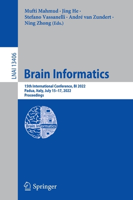 Brain Informatics: 15th International Conference, BI 2022, Padua, Italy, July 15-17, 2022, Proceedings - Mahmud, Mufti (Editor), and He, Jing (Editor), and Vassanelli, Stefano (Editor)