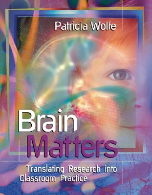 Brain Matters: Translating Research into Classroom Practice - Wolfe, Pat