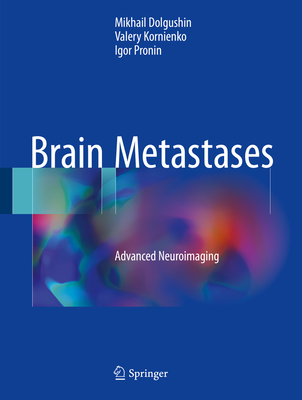 Brain Metastases: Advanced Neuroimaging - Dolgushin, Mikhail, and Kornienko, Valery, and Pronin, Igor