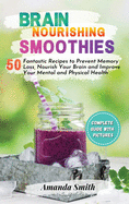 Brain Nourishing Smoothies: 50 Fantastic Recipes to Prevent Memory Loss, Nourish Your Brain and Improve Your Mental and Physical Health (2nd edition)