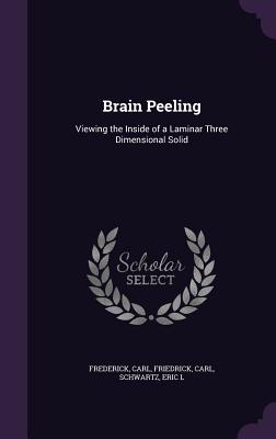 Brain Peeling: Viewing the Inside of a Laminar Three Dimensional Solid - Frederick, Carl, and Friedrick, Carl, and Schwartz, Eric L