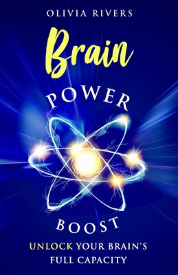 Brain Power Boost: Unlock Your Brain's Full Capacity - Rivers, Olivia