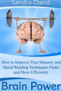 Brain Power: How to Improve Your Memory and Speed Reading Techniques Faster and More Efficiently