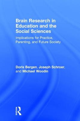 Brain Research in Education and the Social Sciences: Implications for Practice, Parenting, and Future Society - Bergen, Doris, and Schroer, Joseph, and Woodin, Michael
