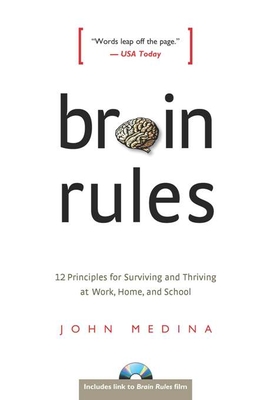 Brain Rules: 12 Principles for Surviving and Thriving at Work, Home, and School - Medina, John