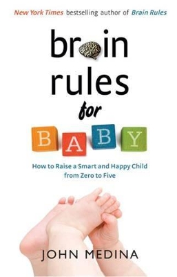 Brain Rules For Baby: How To Raise A Smart And Happy Child From Zero To Five (Revised Edition) - Medina, John