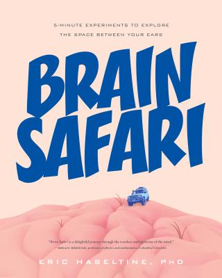 Brain Safari: 5-Minute Experiments to Explore the Space Between Your Ears - Haseltine, Eric