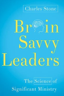 Brain-Savvy Leaders: The Science of Significant Ministry - Stone, Charles