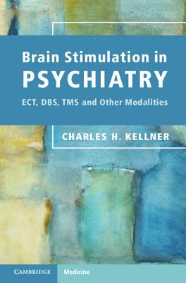 Brain Stimulation in Psychiatry: ECT, DBS, TMS and Other Modalities - Kellner, Charles H.