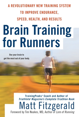 Brain Training for Runners: A Revolutionary New Training System to Improve Endurance, Speed, Health, and Res Ults - Fitzgerald, Matt, and Noakes, Tim (Foreword by)