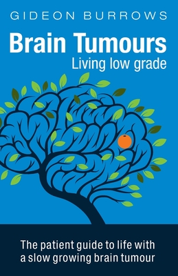 Brain Tumours: Living Low Grade: The Patient Guide to Life with a Slow Growing Brain Tumour - Burrows, Gideon