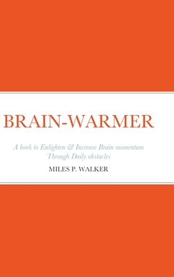 Brain-Warmer: A book to Enlighten & Increase Brain momentum Through Daily obstacles - Walker, Miles