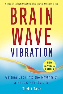 Brain Wave Vibration: Getting Back Into the Rhythm of a Happy, Healthy Life - Lee, Ilchi