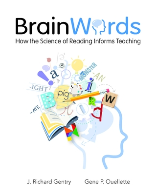 Brain Words: How the Science of Reading Informs Teaching - Gentry, J. Richard, and Ouellette, Gene