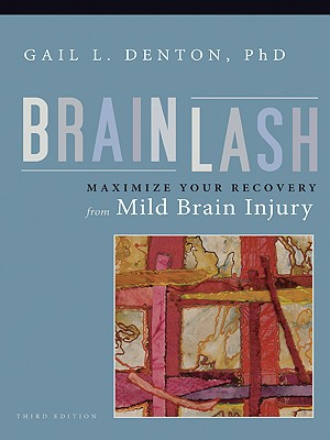 Brainlash: Maximize Your Recovery From Mild Brain Injury - Denton, Gail L, PhD