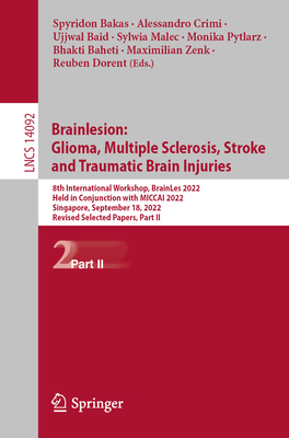 Brainlesion:  Glioma, Multiple Sclerosis, Stroke  and Traumatic Brain Injuries: 8th International Workshop, BrainLes 2022, Held in Conjunction with MICCAI 2022, Singapore, September 18, 2022, Revised Selected Papers, Part II - Bakas, Spyridon (Editor), and Crimi, Alessandro (Editor), and Baid, Ujjwal (Editor)