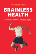 Brainless Health: Simple Health Habits for Smart People