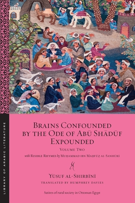 Brains Confounded by the Ode of Ab  Sh d f Expounded, with Risible Rhymes: Volume Two - Al-Shirb n , Y suf, and Al-Sanh r , Mu ammad Ibn Ma f  , and Davies, Humphrey (Translated by)