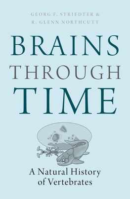 Brains Through Time: A Natural History of Vertebrates - Striedter, Georg F, and Northcutt, R Glenn