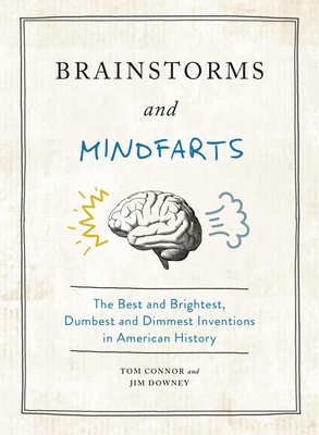 Brainstorms and Mindfarts: The Best and Brightest, Dumbest and Dimmest Inventions in American History - Connor, Tom, and Downey, Jim
