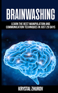 Brainwashing: Learn the best manipulation and communication techniques in just 29 days