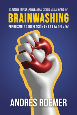 Brainwashing Populismo Y Cancelaci?n En La Era Del like - Roemer, Andr?s