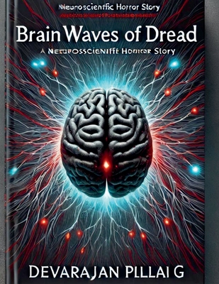 Brainwaves of Dread: A Neuroscientific Horror Story - G, Devarajan Pillai