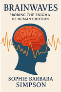 Brainwaves: Probing the Enigma of Human Emotion