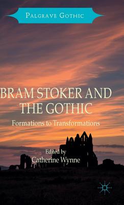 Bram Stoker and the Gothic: Formations to Transformations - Wynne, Catherine (Editor)