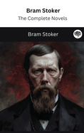 Bram Stoker: The Complete Novels (The Greatest Writers of All Time Book 27)