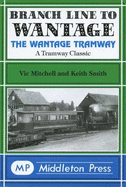 Branch Line to Wantage: The Wantage Tramway - Mitchell, Vic, and Smith, Keith