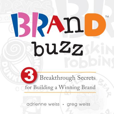 Brand Buzz: 3 Breakthrough Secrets for Building a Winning Brand - Weiss, Adrienne, and Weiss, Gregory