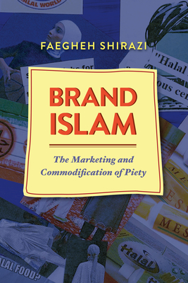 Brand Islam: The Marketing and Commodification of Piety - Shirazi, Faegheh