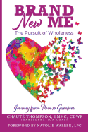 Brand New Me: The Pursuit of Wholeness: Journey from Pain to Greatness