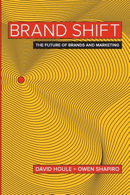 Brand Shift: The Future of Brands and Marketing - Houle, David, and Shapiro, Owen