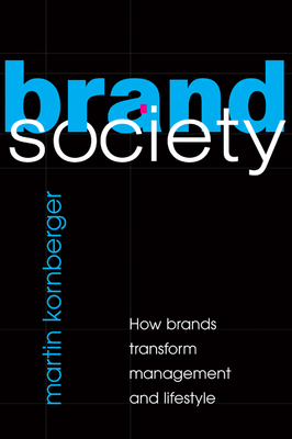 Brand Society: How Brands Transform Management and Lifestyle - Kornberger, Martin