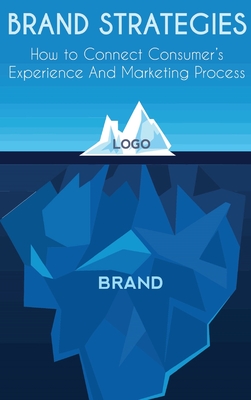 Brand Strategies: How to Connect Consumer's Experience And Marketing Process - Parson, Mike