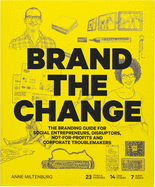 Brand the Change: The Branding Guide for social entrepreneurs, disruptors, not-for-profits and corporate troublemakers