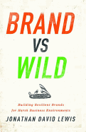 Brand vs. Wild: Building Resilient Brands for Harsh Business Environments