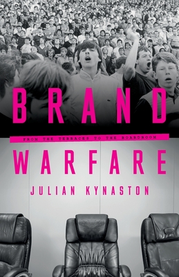 Brand Warfare: From the Terraces to the Boardroom - Kynaston, Julian